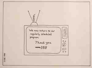 We return from that pesky public service announcement.